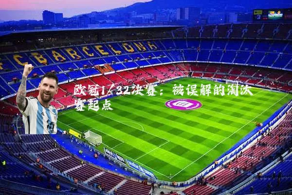 欧冠1/32决赛：被误解的淘汰赛起点