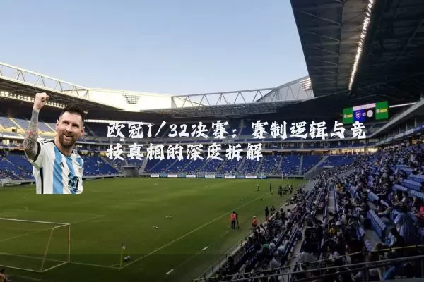 欧冠1/32决赛:赛制逻辑与竞技真相的深度拆解
